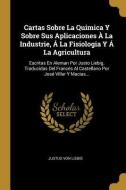 Cartas Sobre La Quimica Y Sobre Sus Aplicaciones À La Industrie, Á La Fisiologia Y Á La Agricultura: Escritas En Aleman  di Justus Von Liebig edito da WENTWORTH PR