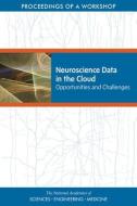 Neuroscience Data in the Cloud: Opportunities and Challenges: Proceedings of a Workshop di National Academies Of Sciences Engineeri, Health And Medicine Division, Board On Health Sciences Policy edito da NATL ACADEMY PR