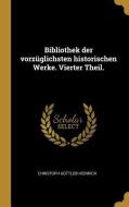 Bibliothek Der Vorzüglichsten Historischen Werke. Vierter Theil. di Christoph Gottlob Heinrich edito da WENTWORTH PR