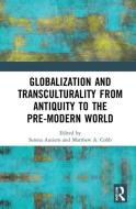 Globalization And Transculturality From Antiquity To The Pre-Modern World edito da Taylor & Francis Ltd