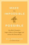 Make the Impossible Possible: One Man's Crusade to Inspire Others to Dream Bigger and Achieve the Extraordinary di Bill Strickland, Vince Rause edito da BROADWAY BOOKS
