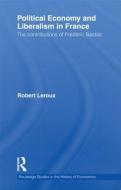 Political Economy and Liberalism in France di Robert Leroux edito da Taylor & Francis Ltd