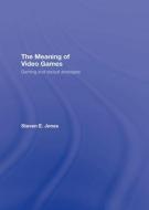 The Meaning of Video Games di Steven E. Jones edito da Routledge