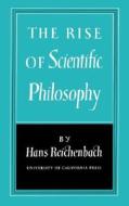 The Rise of Scientific Philosophy di Hans Reichenbach edito da University of California Press