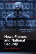 News Frames and National Security di Douglas M. McLeod edito da Cambridge University Press