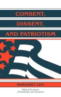 Consent, Dissent, and Patriotism di Margaret Levi edito da Cambridge University Press