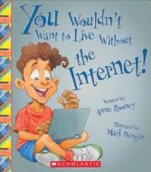 You Wouldn't Want to Live Without the Internet! (You Wouldn't Want to Live Without...) di Anne Rooney edito da FRANKLIN WATTS