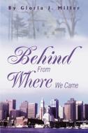Behind From Where We Came di Gloria J. Miller edito da iUniverse
