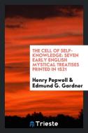 The Cell of Self-Knowledge: Seven Early English Mystical Treatises Printed ... di Henry Pepwell edito da LIGHTNING SOURCE INC