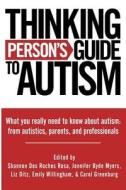 Thinking Person's Guide to Autism: Everything You Need to Know from Autistics, Parents, and Professionals di Jennifer Byde Myers, Liz Ditz, Emily Willingham edito da Deadwood City Publishing