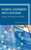 Business, Government, and Eu Accession di Elena A. Iankova edito da Lexington Books