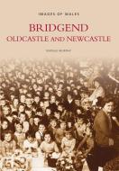 Bridgend, Oldcastle and Newcastle di Beverly Murphy edito da The History Press