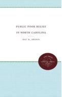 Public Poor Relief In North Carolina di Roy M. Brown edito da The University Of North Carolina Press