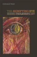 The Signifying Eye: Seeing Faulkner's Art di Candace Waid edito da UNIV OF GEORGIA PR