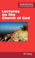 Lectures on the Church of God di William Kelly edito da Scripture Truth Publications
