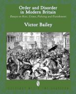 Order and Disorder in Modern Britain di Victor Bailey edito da Breviary Stuff Publications