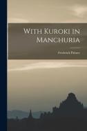With Kuroki in Manchuria di Frederick Palmer edito da LEGARE STREET PR