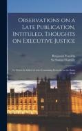 Observations on a Late Publication, Intituled, Thoughts on Executive Justice: To Which is Added a Letter Containing Remarks on the Same Work di Samuel Romilly edito da LEGARE STREET PR