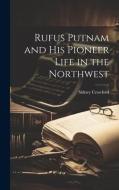 Rufus Putnam and his Pioneer Life in the Northwest di Sidney [From Old Catalog] Crawford edito da LEGARE STREET PR