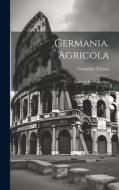 Germania. Agricola: Dialogus De Oratoribus di Cornelius Tacitus edito da LEGARE STREET PR
