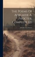 The Poems Of Adelaide A. Procter. Complete Ed di Adelaide Anne Procter edito da LEGARE STREET PR
