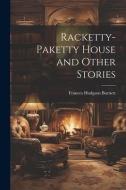 Racketty-Paketty House and Other Stories di Frances Hodgson Burnett edito da LEGARE STREET PR
