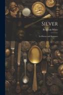 Silver; its History and Romance di Benjamin White edito da LEGARE STREET PR