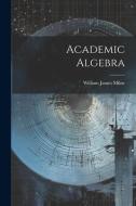 Academic Algebra di William James Milne edito da LEGARE STREET PR