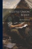 A Little Union Scout di Joel Chandler Harris edito da LEGARE STREET PR