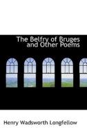 The Belfry Of Bruges And Other Poems di Henry Wadsworth Longfellow edito da Bibliolife
