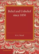 Belief and Unbelief Since 1850 di Herbert George Wood edito da Cambridge University Press