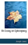 An Essay On Episcopacy di Joseph Jones edito da Bibliolife