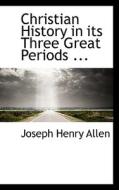 Christian History In Its Three Great Periods ... di Joseph Henry Allen edito da Bibliolife