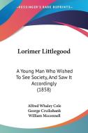 Lorimer Littlegood: A Young Man Who Wished to See Society, and Saw It Accordingly (1858) di Alfred Whaley Cole edito da Kessinger Publishing