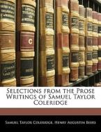 Selections from the Prose Writings of Samuel Taylor Coleridge di Samuel Taylor Coleridge, Henry Augustin Beers edito da Nabu Press