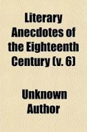 Literary Anecdotes Of The Eighteenth Cen di Unknown Author edito da General Books