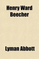 Henry Ward Beecher di Lyman Abbott edito da General Books