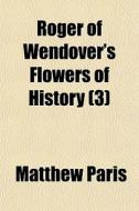 Roger Of Wendover's Flowers Of History di Matthew Paris edito da General Books