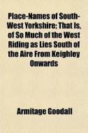 Place-names Of South-west Yorkshire; Tha di Armitage Goodall edito da General Books
