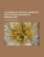 A System of Crystallography, with Its Application to Mineralogy di John Joseph Griffin edito da Rarebooksclub.com