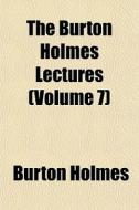 The Burton Holmes Lectures Volume 7 di Burton Holmes edito da General Books
