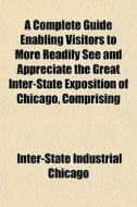 A Complete Guide Enabling Visitors To Mo di Inter-state Chicago edito da General Books