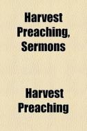 Harvest Preaching, Sermons di Harvest Preaching edito da General Books Llc