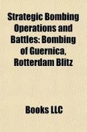 Strategic Bombing Operations And Battles di Books Llc edito da Books LLC, Wiki Series
