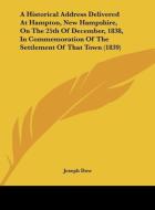 A Historical Address Delivered at Hampton, New Hampshire, on the 25th of December, 1838, in Commemoration of the Settlement of That Town (1839) di Joseph Dow edito da Kessinger Publishing
