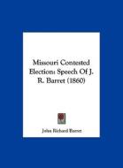 Missouri Contested Election: Speech of J. R. Barret (1860) di John Richard Barret edito da Kessinger Publishing