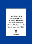 Three Months on the Scottish Coast, a Series of Sketches and Pictures: Painted During the Summer of the Present Year (1886) di John Brett edito da Kessinger Publishing