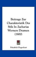 Beitrage Zur Charakteristik Des Stils in Zacharias Werners Dramen (1900) di Friedrich Degenhart edito da Kessinger Publishing