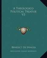 A Theologico Political Treatise V3 di Benedict de Spinoza edito da Kessinger Publishing