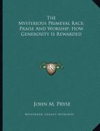 The Mysterious Primeval Race; Praise and Worship; How Generosity Is Rewarded di John M. Pryse edito da Kessinger Publishing